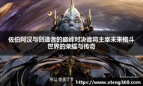 佐伯阿汉与创造者的巅峰对决谁将主宰未来格斗世界的荣耀与传奇