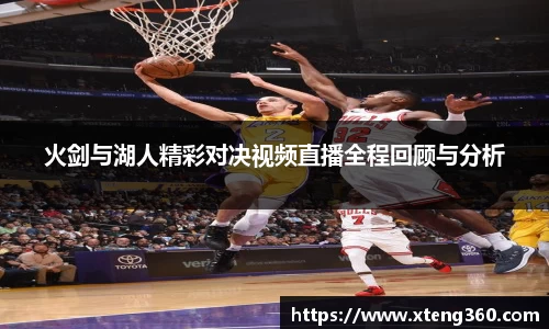 火剑与湖人精彩对决视频直播全程回顾与分析